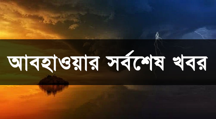 Weather Update | আবহাওয়ার সর্বশেষ খবর